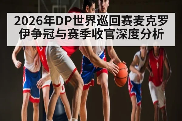 2026年DP世界巡回赛麦克罗伊争冠与赛季收官深度分析